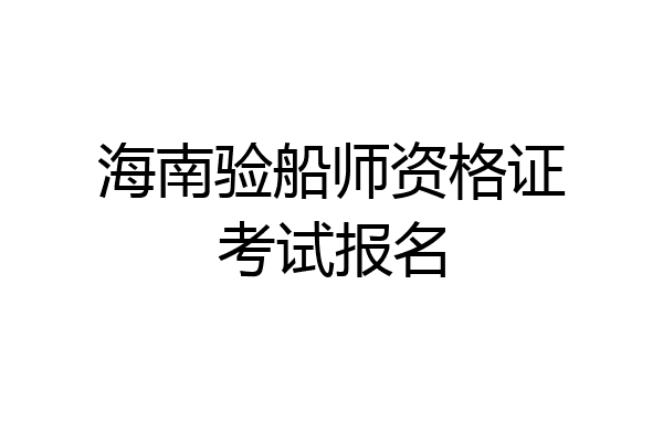 海南验船师资格证考试报名