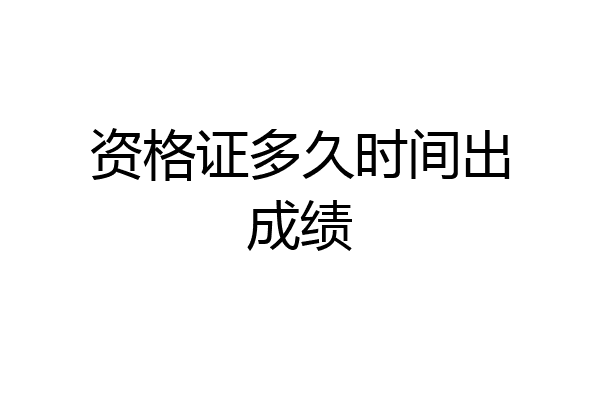 资格证多久时间出成绩