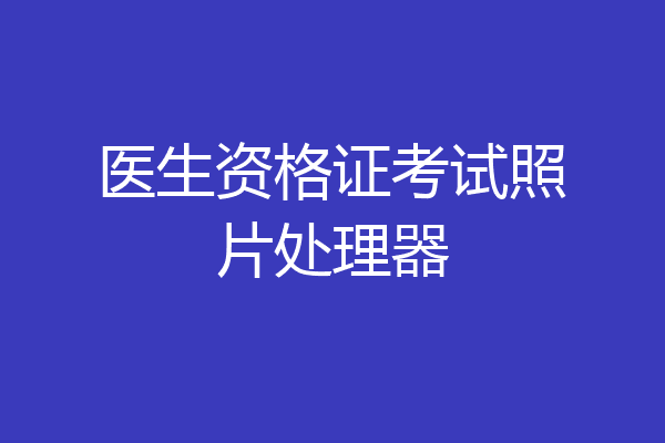 医生资格证考试照片处理器