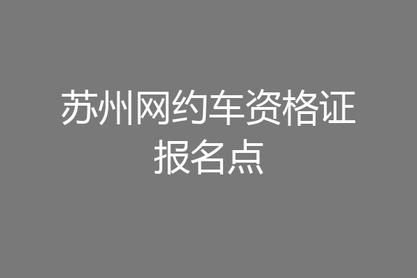 苏州网约车资格证报名点