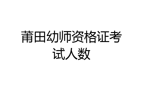 莆田幼师资格证考试人数