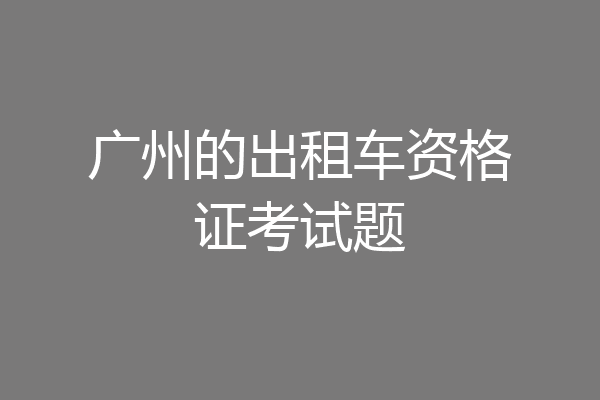 广州的出租车资格证考试题