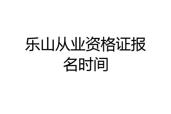 乐山从业资格证报名时间