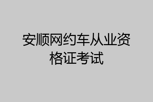 安顺网约车从业资格证考试
