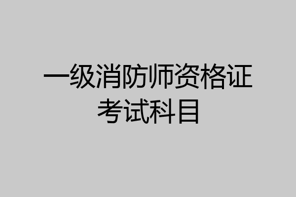 一级消防师资格证考试科目