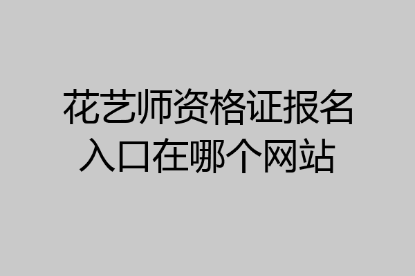 花艺师资格证报名入口在哪个网站