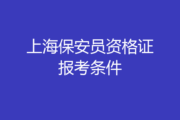 上海保安员资格证报考条件