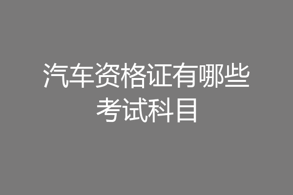 汽车资格证有哪些考试科目