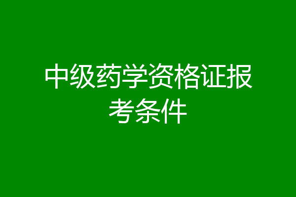 中级药学资格证报考条件