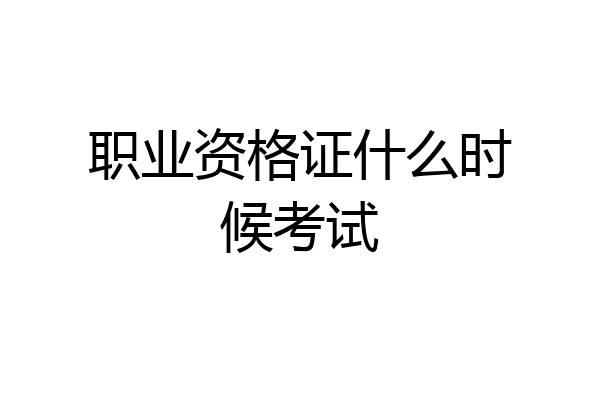 职业资格证什么时候考试