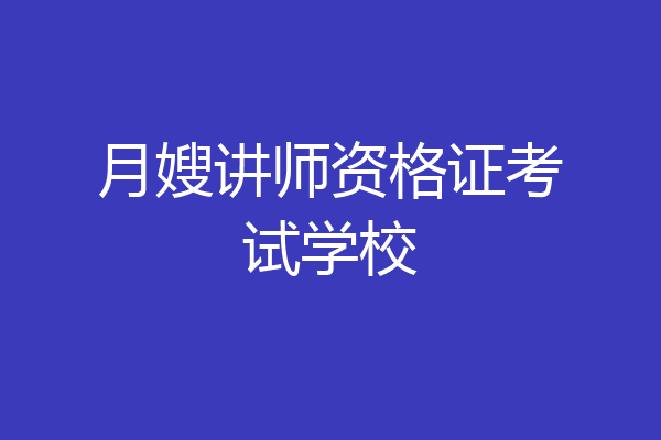 月嫂讲师资格证考试学校