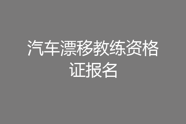 汽车漂移教练资格证报名