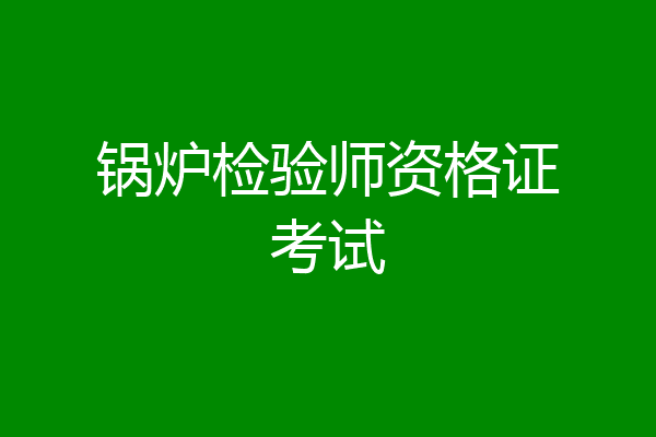 锅炉检验师资格证考试
