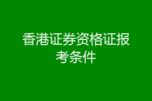 香港证券资格证报考条件