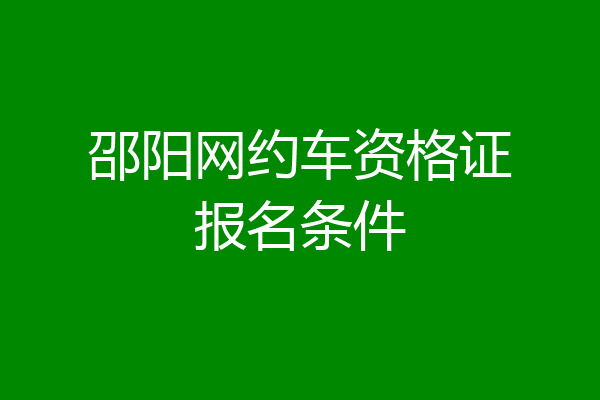 邵阳网约车资格证报名条件
