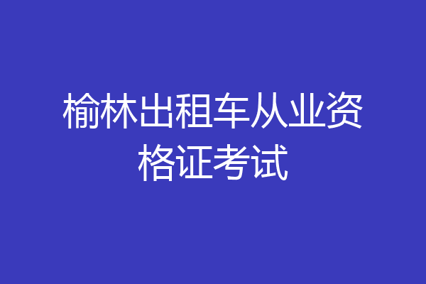 榆林出租车从业资格证考试