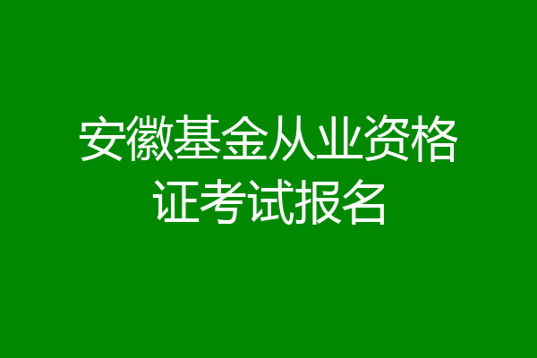 安徽基金从业资格证考试报名
