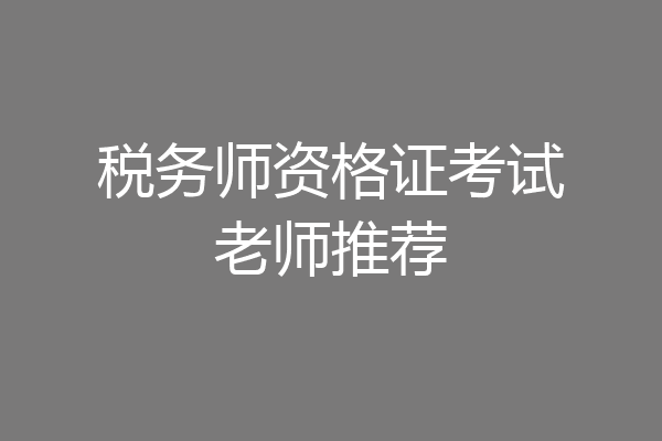 税务师资格证考试老师推荐