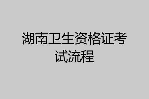 湖南卫生资格证考试流程
