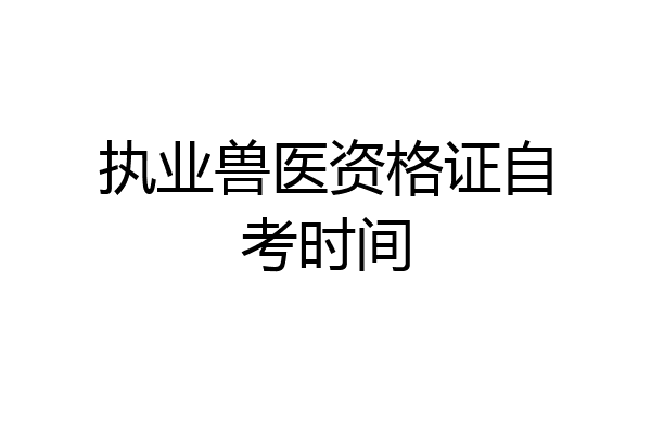 执业兽医资格证自考时间