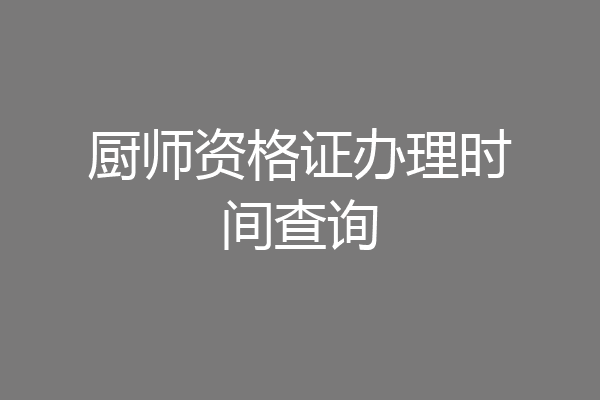 厨师资格证办理时间查询
