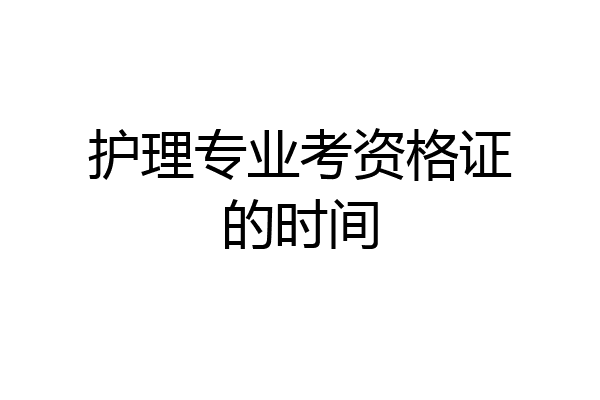 护理专业考资格证的时间