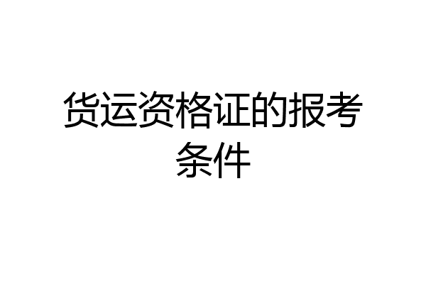 货运资格证的报考条件