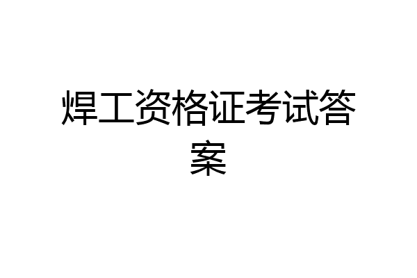 焊工资格证考试答案