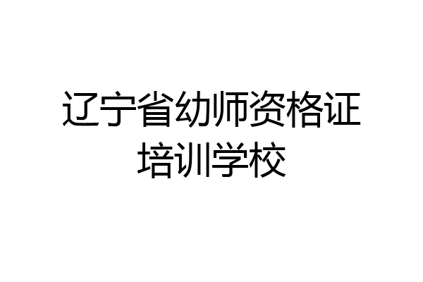 辽宁省幼师资格证培训学校
