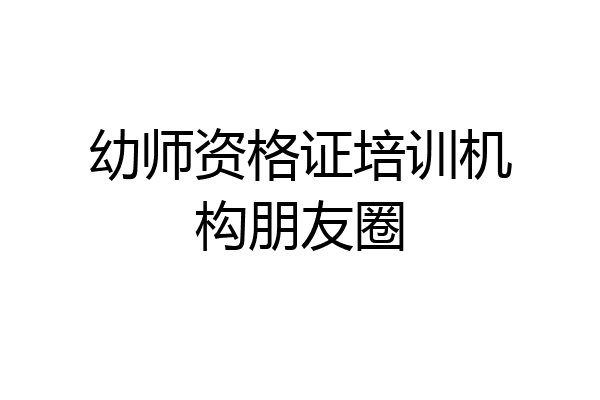 幼师资格证培训机构朋友圈