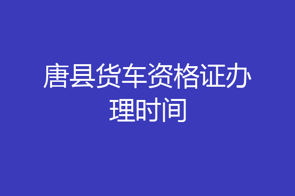 唐县货车资格证办理时间