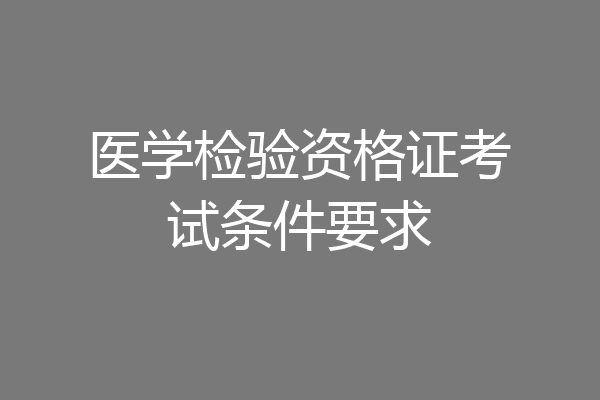 医学检验资格证考试条件要求