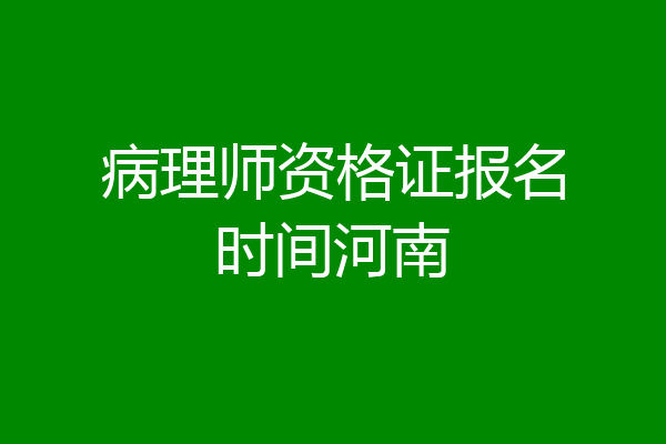 病理师资格证报名时间河南