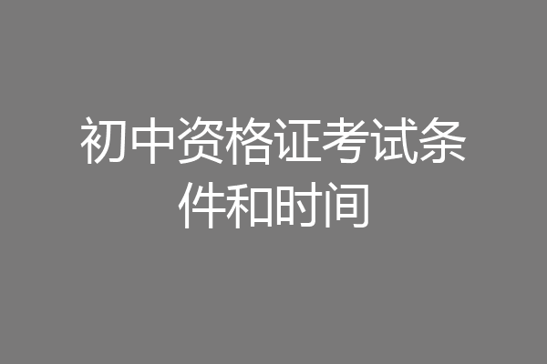 初中资格证考试条件和时间