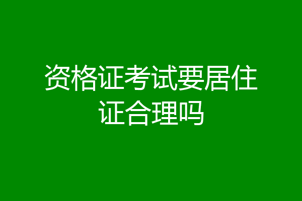 资格证考试要居住证合理吗