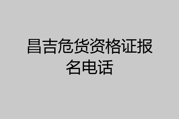 昌吉危货资格证报名电话