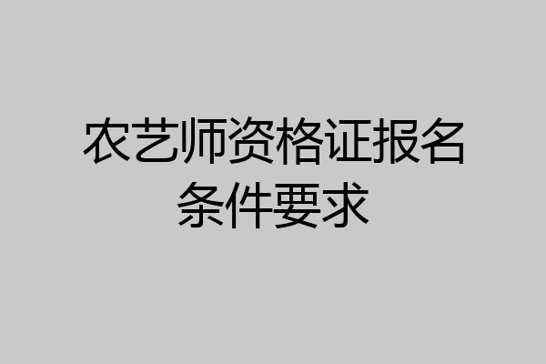 农艺师资格证报名条件要求