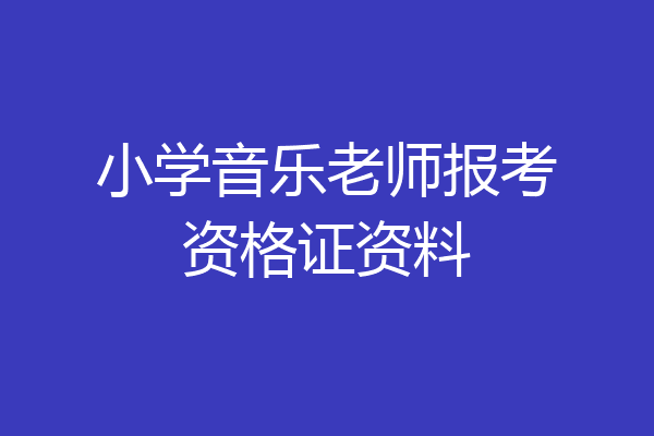 小学音乐老师报考资格证资料