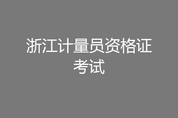 浙江计量员资格证考试