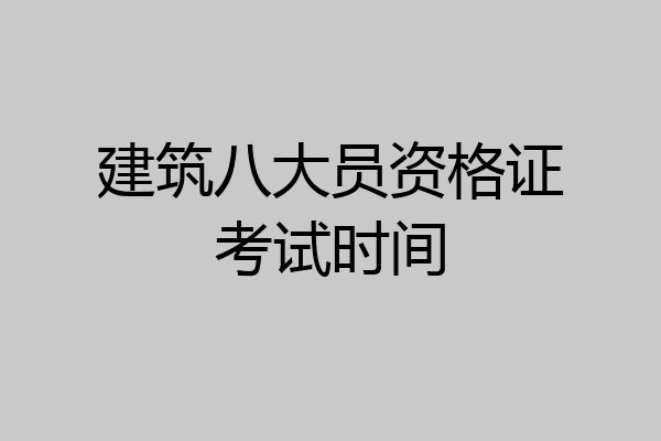 建筑八大员资格证考试时间