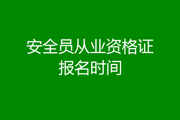 安全员从业资格证报名时间