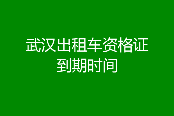 武汉出租车资格证到期时间