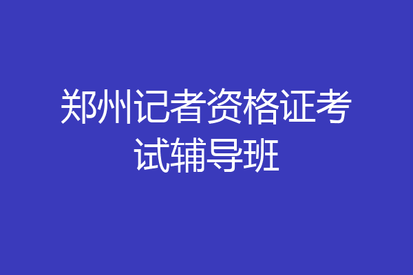 郑州记者资格证考试辅导班