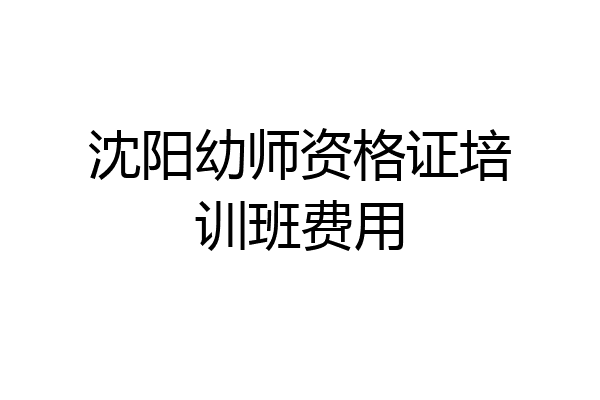 沈阳幼师资格证培训班费用