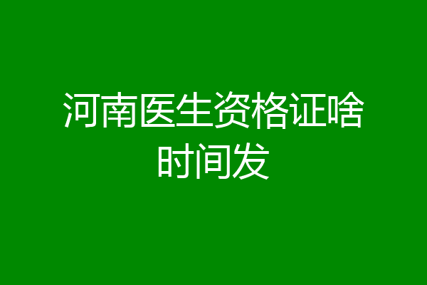 河南医生资格证啥时间发