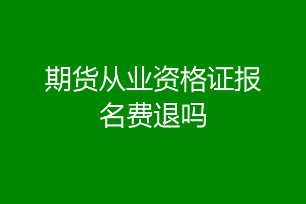 期货从业资格证报名费退吗