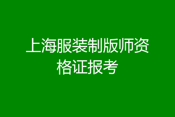上海服装制版师资格证报考