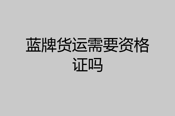 蓝牌货运需要资格证吗