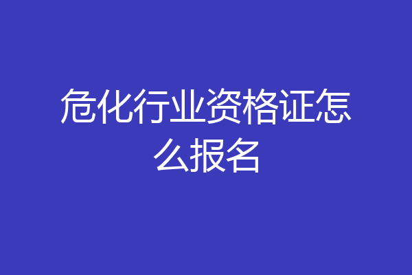危化行业资格证怎么报名