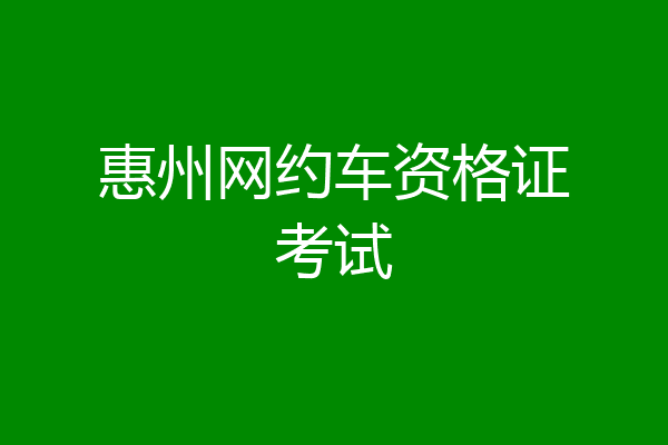 惠州网约车资格证考试